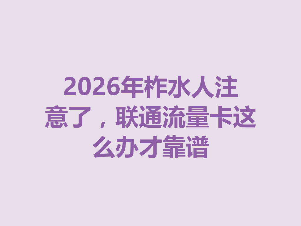 2026年柞水人注意了，联通流量卡这么办才靠谱
