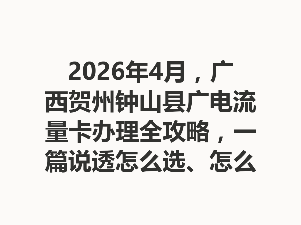2026年4月，广西贺州钟山县广电流量卡办理全攻略，一篇说透怎么选、怎么办最靠谱