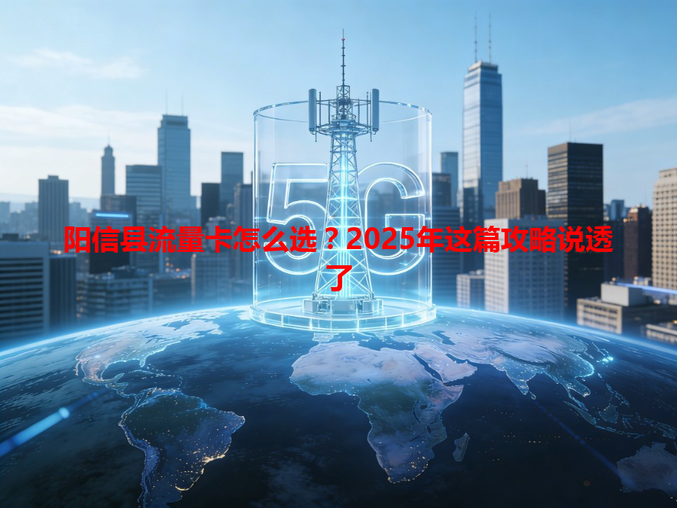 阳信县流量卡怎么选？2025年这篇攻略说透了