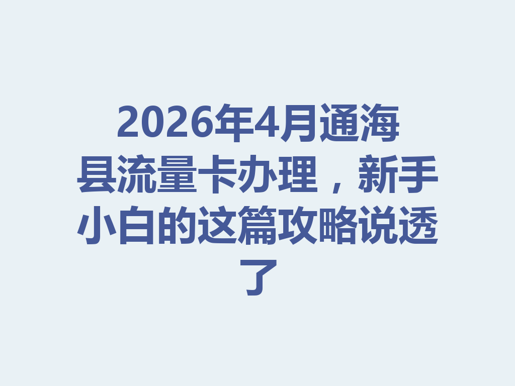 2026年4月通海县流量卡办理，新手小白的这篇攻略说透了