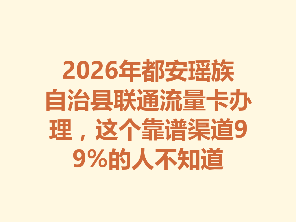2026年都安瑶族自治县联通流量卡办理，这个靠谱渠道99%的人不知道