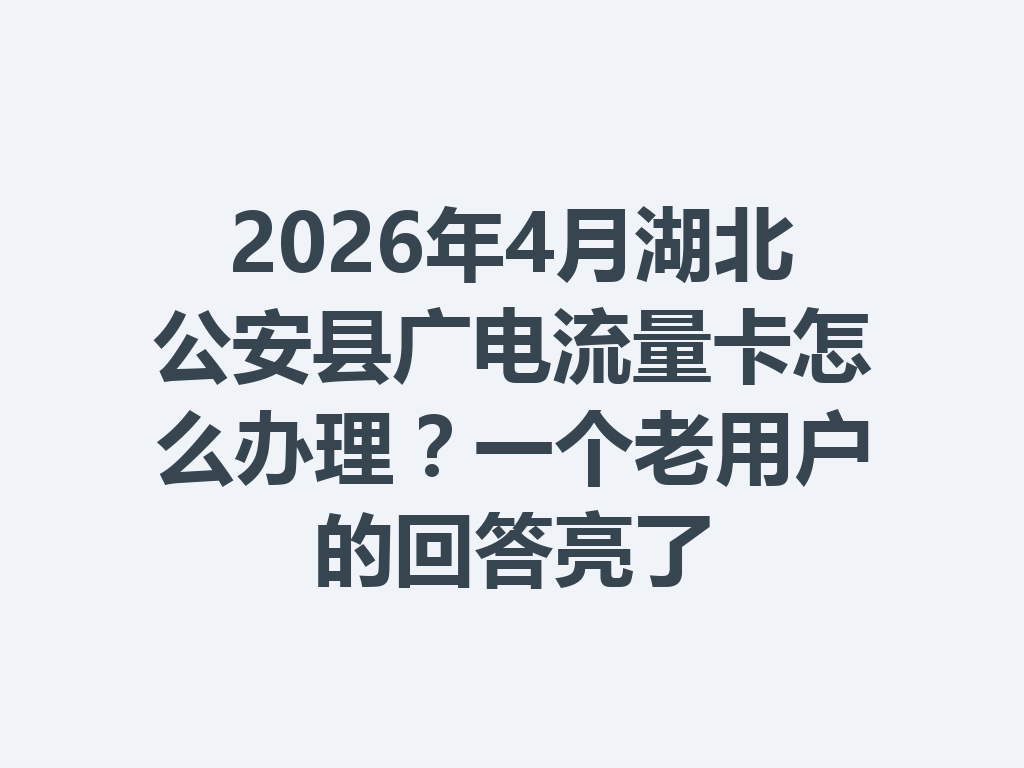 2026年4月湖北公安县广电流量卡怎么办理？一个老用户的回答亮了