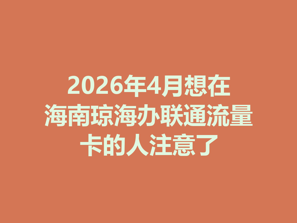 2026年4月想在海南琼海办联通流量卡的人注意了