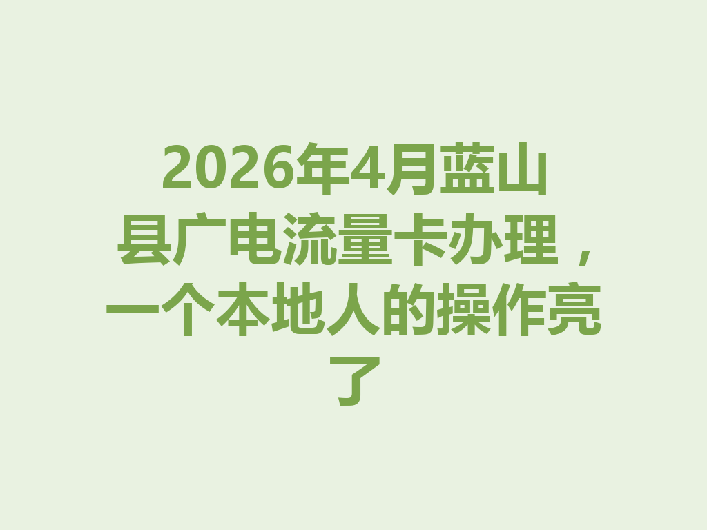 2026年4月蓝山县广电流量卡办理，一个本地人的操作亮了