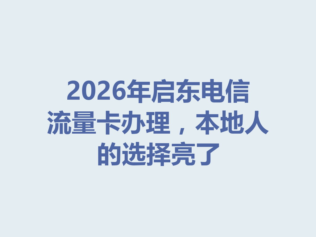 2026年启东电信流量卡办理，本地人的选择亮了