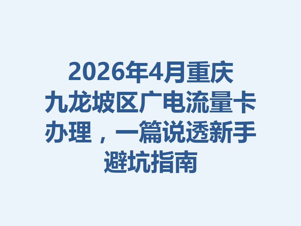 2026年4月重庆九龙坡区广电流量卡办理，一篇说透新手避坑指南