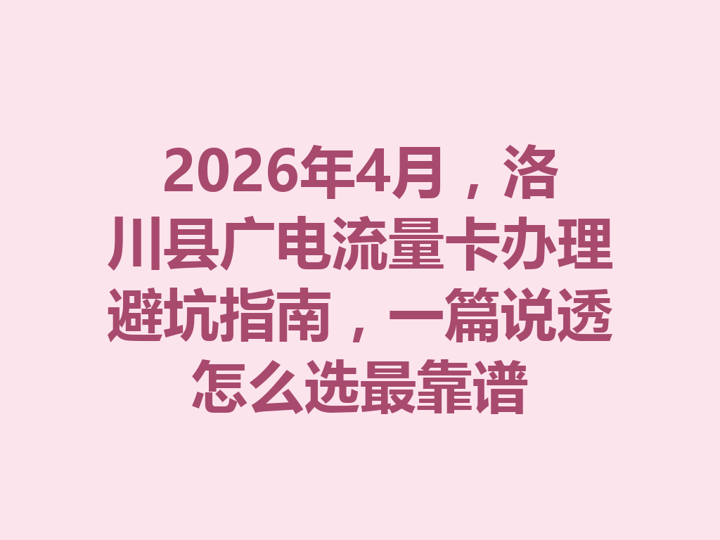 2026年4月，洛川县广电流量卡办理避坑指南，一篇说透怎么选最靠谱