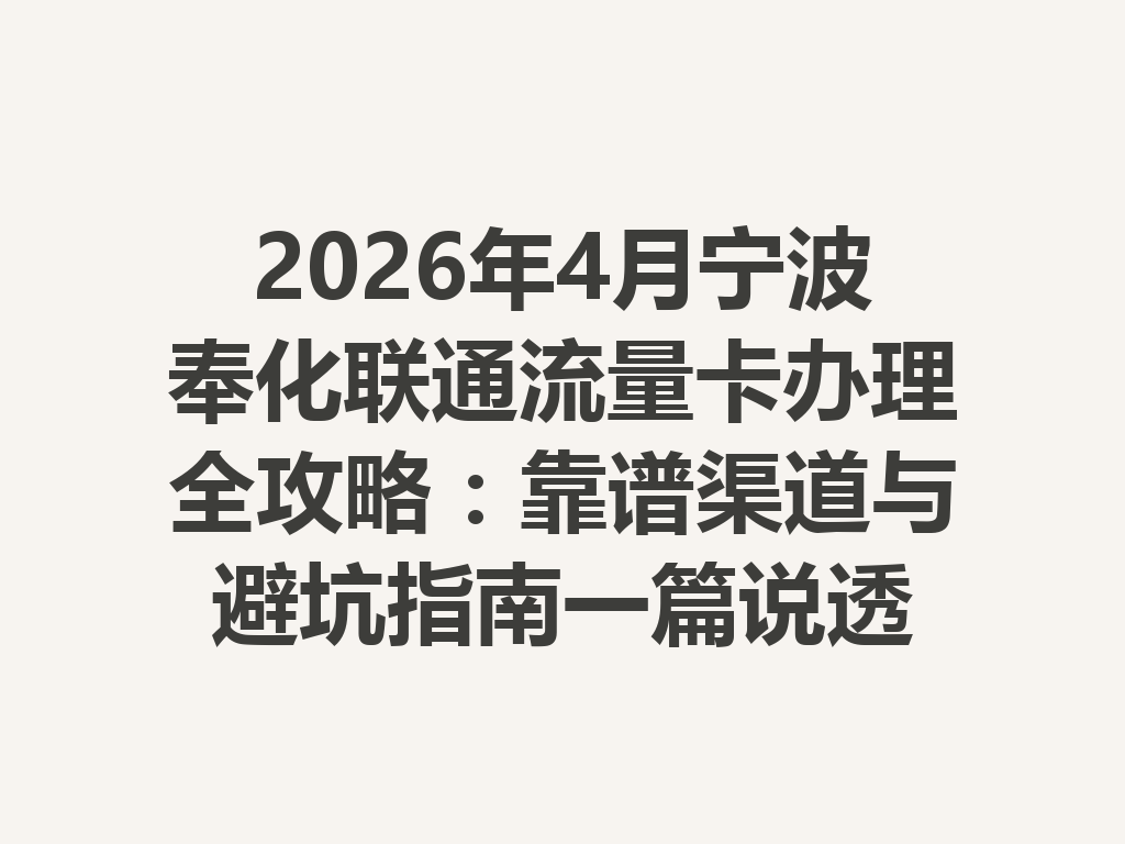 2026年4月宁波奉化联通流量卡办理全攻略：靠谱渠道与避坑指南一篇说透