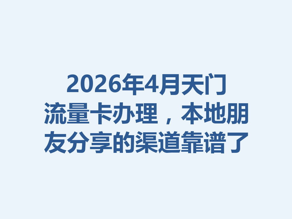 2026年4月天门流量卡办理,本地朋友分享的渠道靠谱了