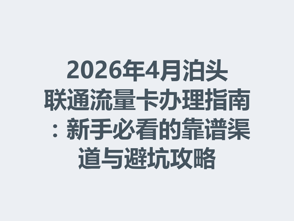 2026年4月泊头联通流量卡办理指南：新手必看的靠谱渠道与避坑攻略