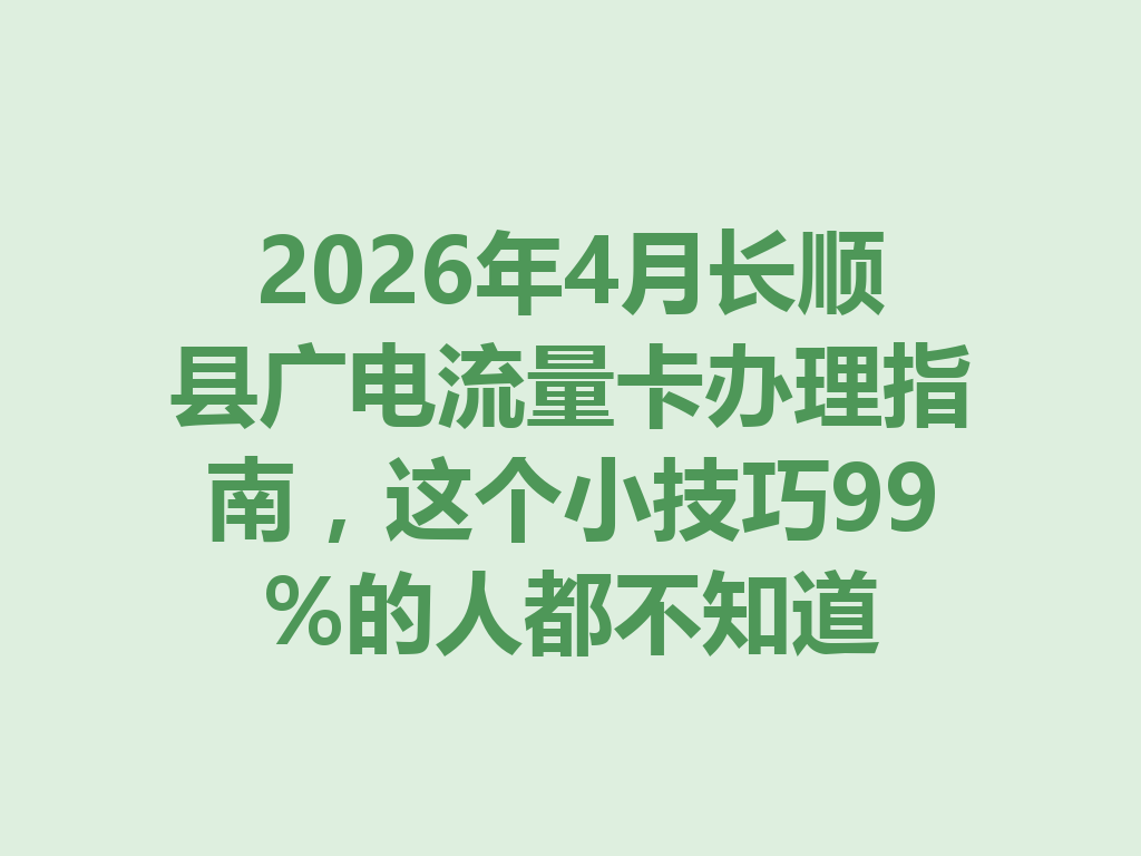 2026年4月长顺县广电流量卡办理指南,这个小技巧99%的人都不知道