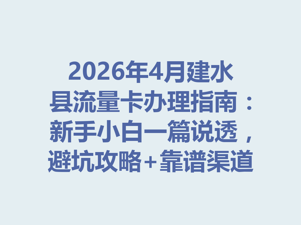 2026年4月建水县流量卡办理指南：新手小白一篇说透，避坑攻略+靠谱渠道