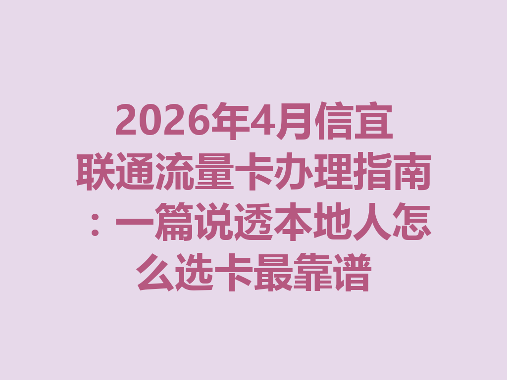 2026年4月信宜联通流量卡办理指南：一篇说透本地人怎么选卡最靠谱