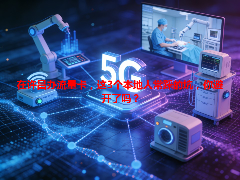 在许昌办流量卡，这3个本地人常踩的坑，你避开了吗？