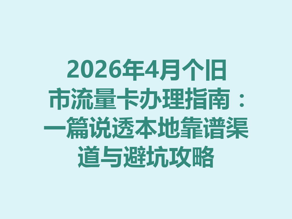 2026年4月个旧市流量卡办理指南：一篇说透本地靠谱渠道与避坑攻略