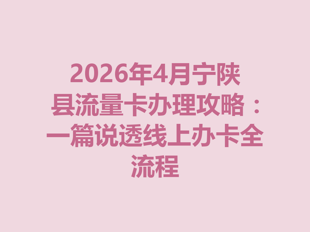 2026年4月宁陕县流量卡办理攻略：一篇说透线上办卡全流程