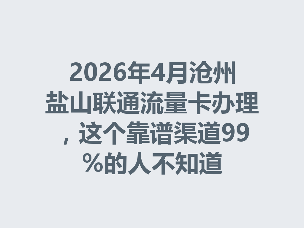 2026年4月沧州盐山联通流量卡办理，这个靠谱渠道99%的人不知道