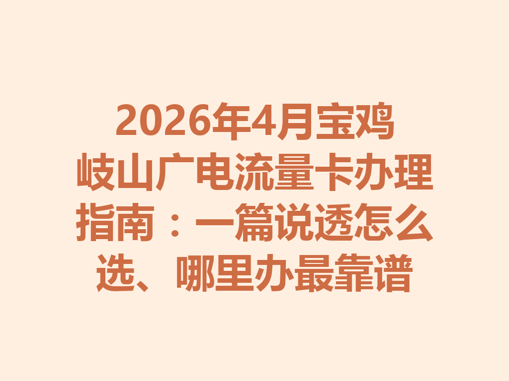 2026年4月宝鸡岐山广电流量卡办理指南：一篇说透怎么选、哪里办最靠谱