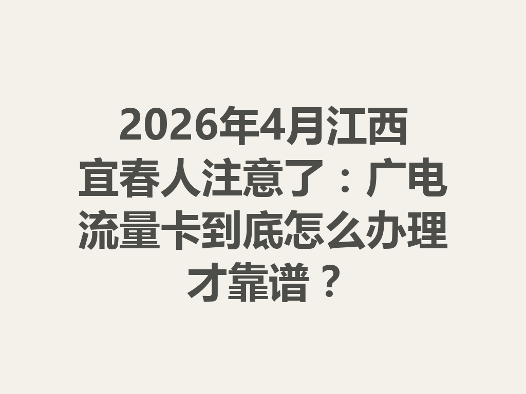 2026年4月江西宜春人注意了:广电流量卡到底怎么办理才靠谱?
