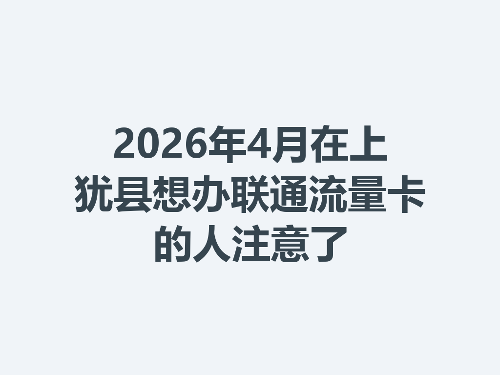 2026年4月在上犹县想办联通流量卡的人注意了