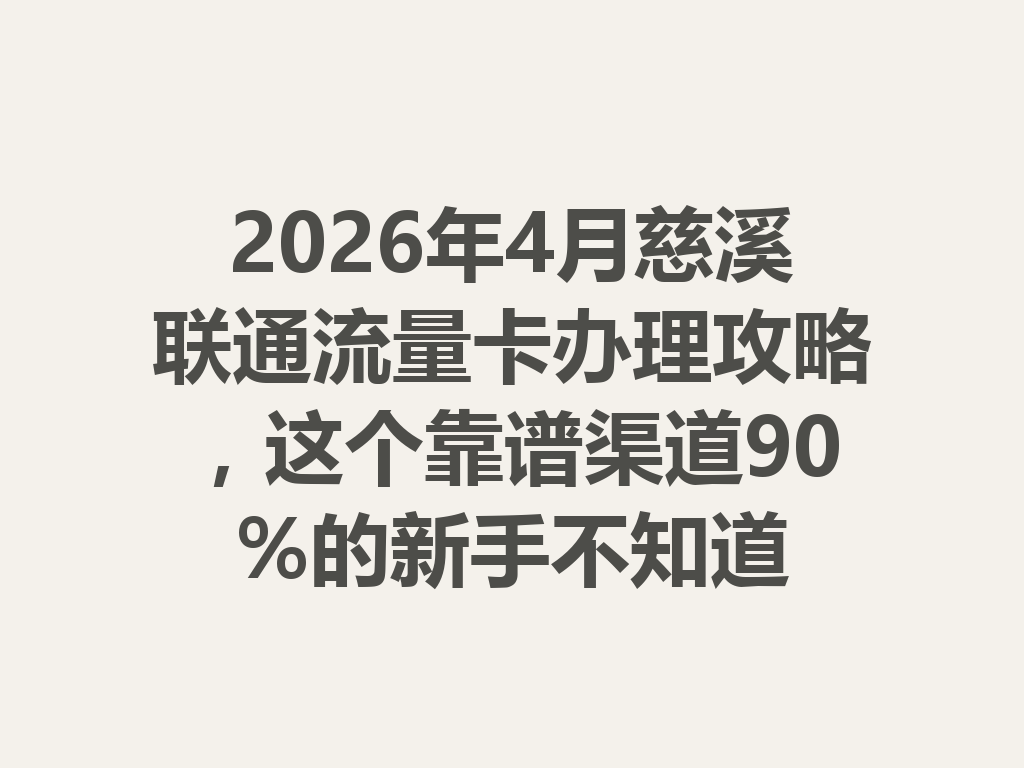 2026年4月慈溪联通流量卡办理攻略，这个靠谱渠道90%的新手不知道