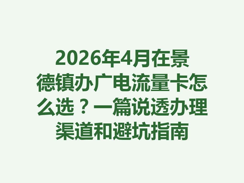 2026年4月在景德镇办广电流量卡怎么选？一篇说透办理渠道和避坑指南