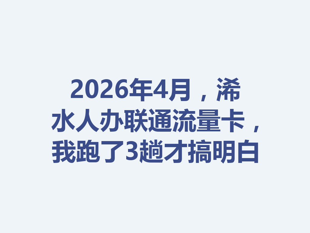 2026年4月，浠水人办联通流量卡，我跑了3趟才搞明白