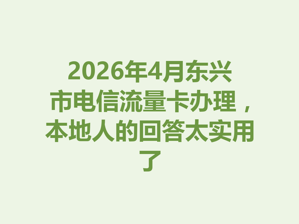 2026年4月东兴市电信流量卡办理，本地人的回答太实用了