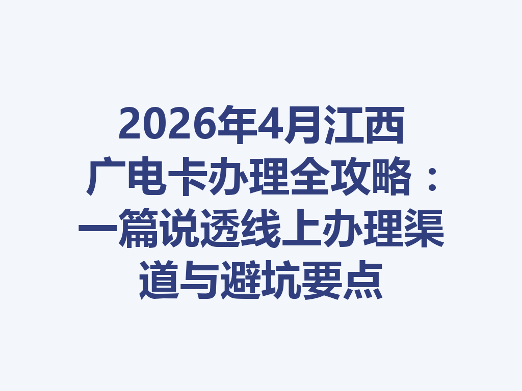 2026年4月江西广电卡办理全攻略：一篇说透线上办理渠道与避坑要点
