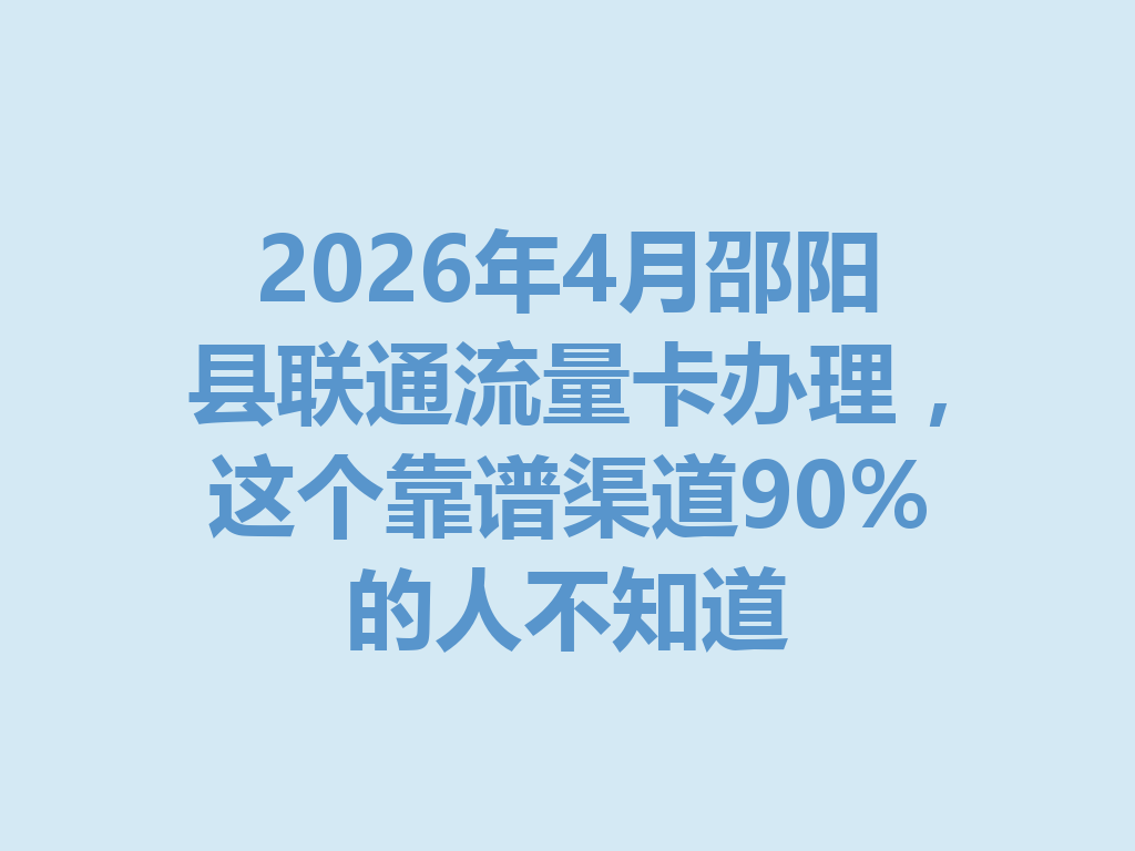 2026年4月邵阳县联通流量卡办理，这个靠谱渠道90%的人不知道