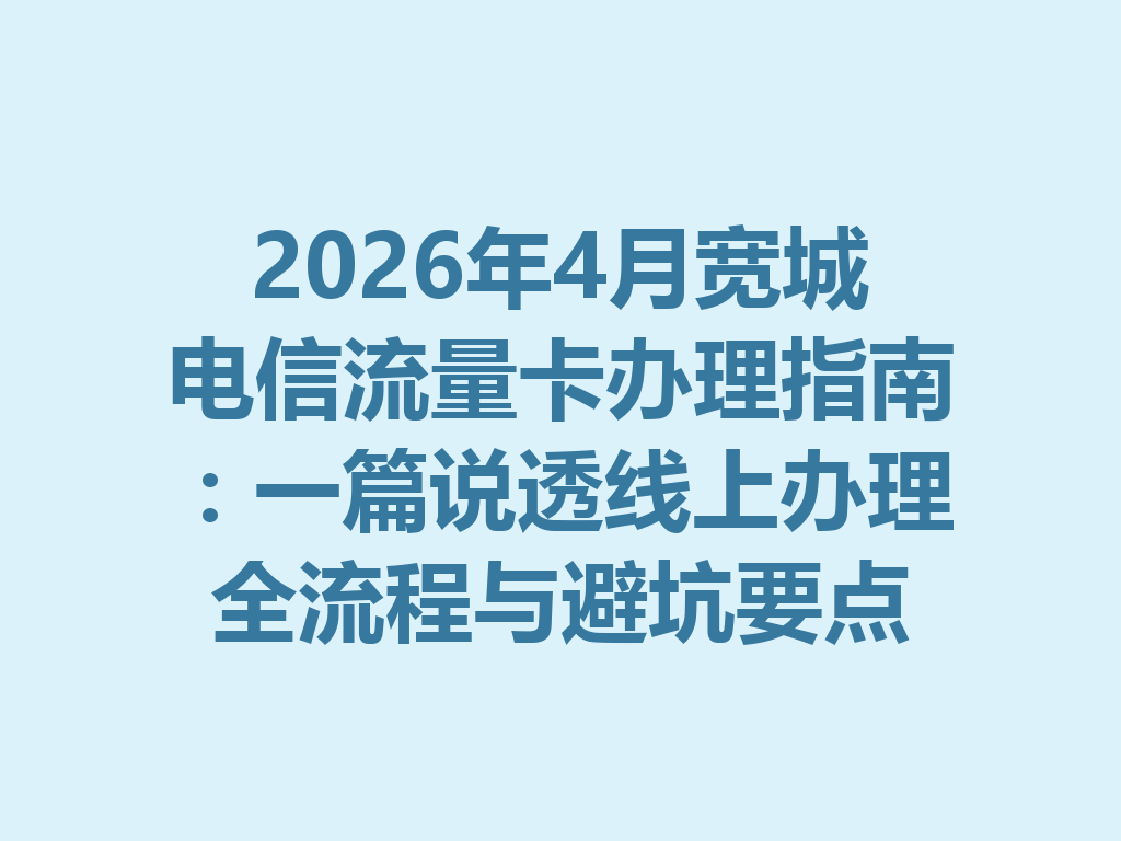 2026年4月宽城电信流量卡办理指南：一篇说透线上办理全流程与避坑要点