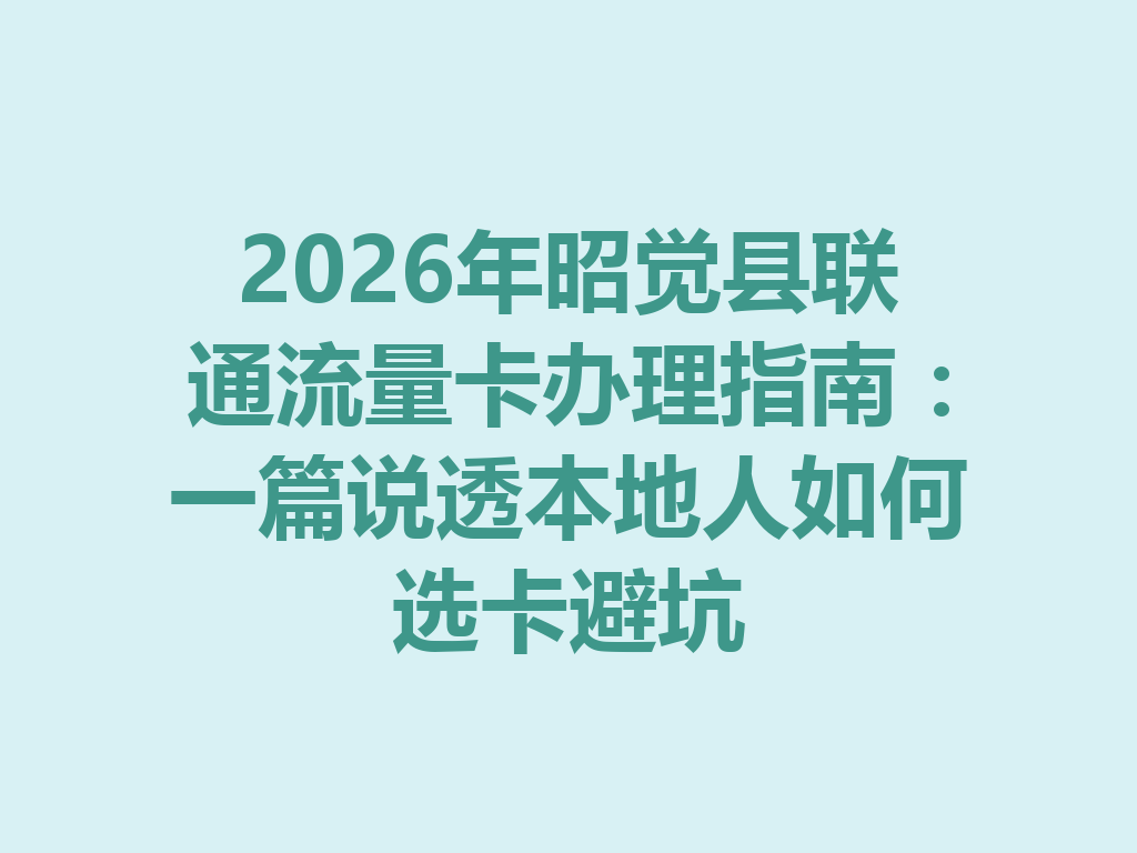 2026年昭觉县联通流量卡办理指南：一篇说透本地人如何选卡避坑