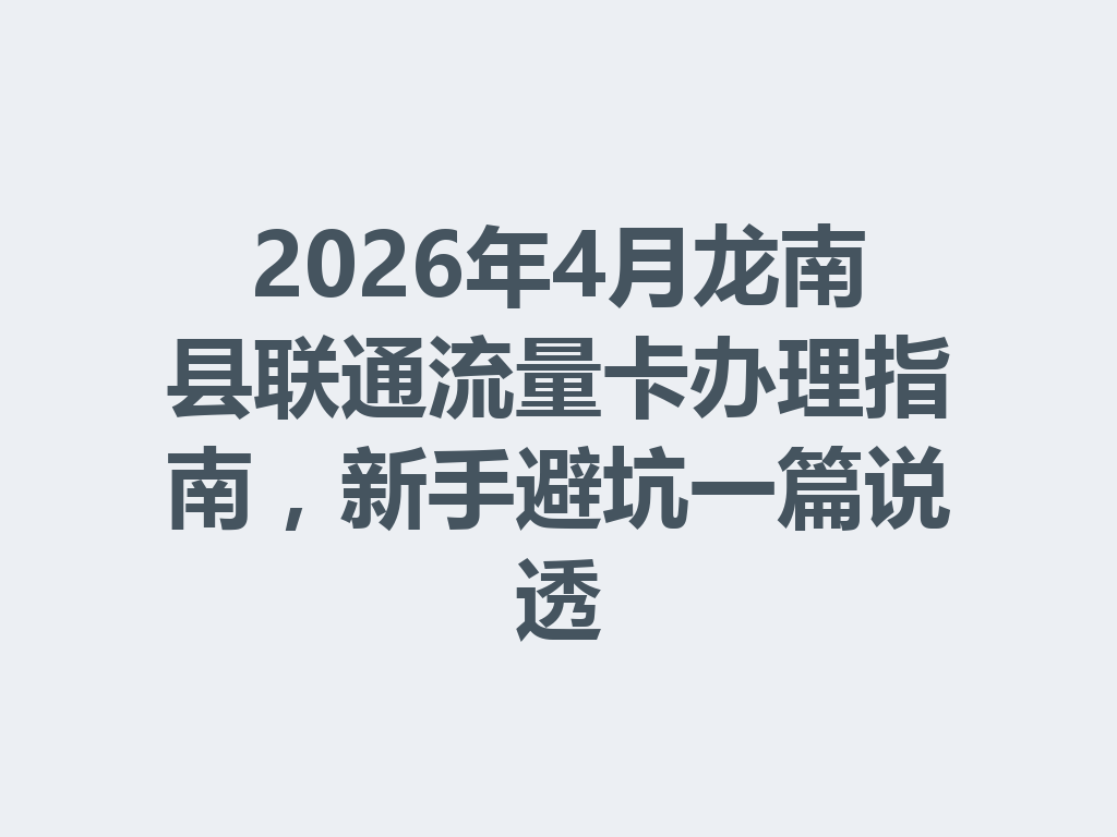 2026年4月龙南县联通流量卡办理指南，新手避坑一篇说透