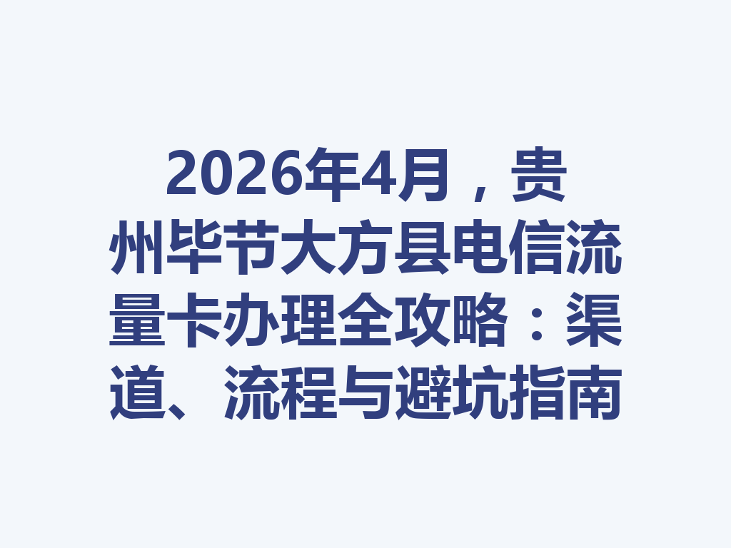 2026年4月，贵州毕节大方县电信流量卡办理全攻略：渠道、流程与避坑指南