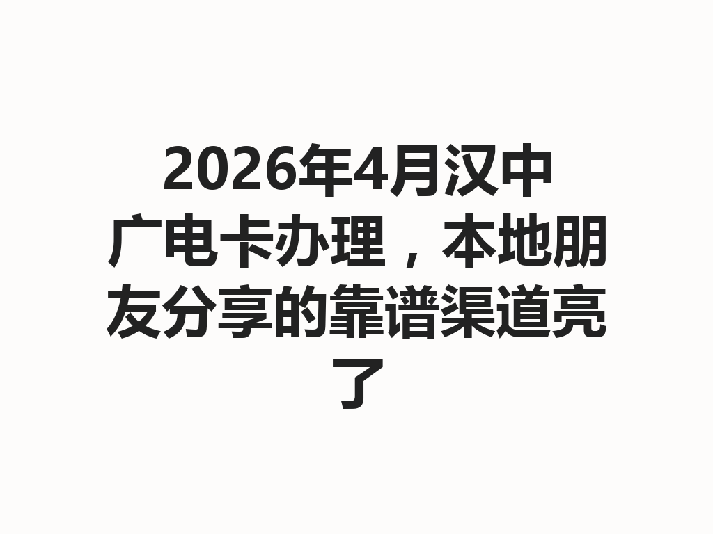 2026年4月汉中广电卡办理，本地朋友分享的靠谱渠道亮了