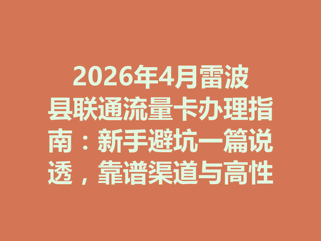 2026年4月雷波县联通流量卡办理指南：新手避坑一篇说透，靠谱渠道与高性价比套餐推荐
