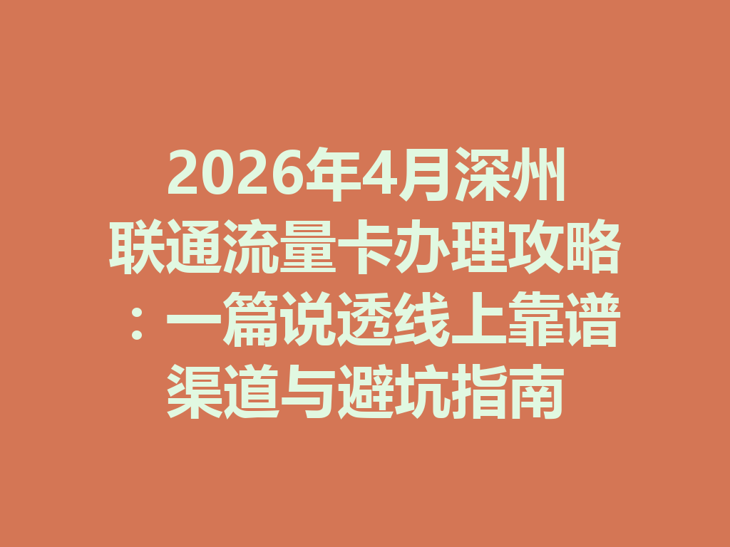 2026年4月深州联通流量卡办理攻略：一篇说透线上靠谱渠道与避坑指南