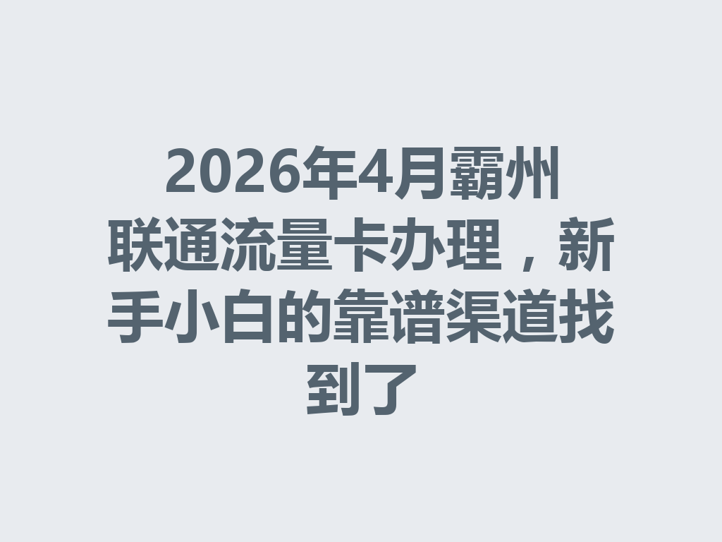 2026年4月霸州联通流量卡办理，新手小白的靠谱渠道找到了