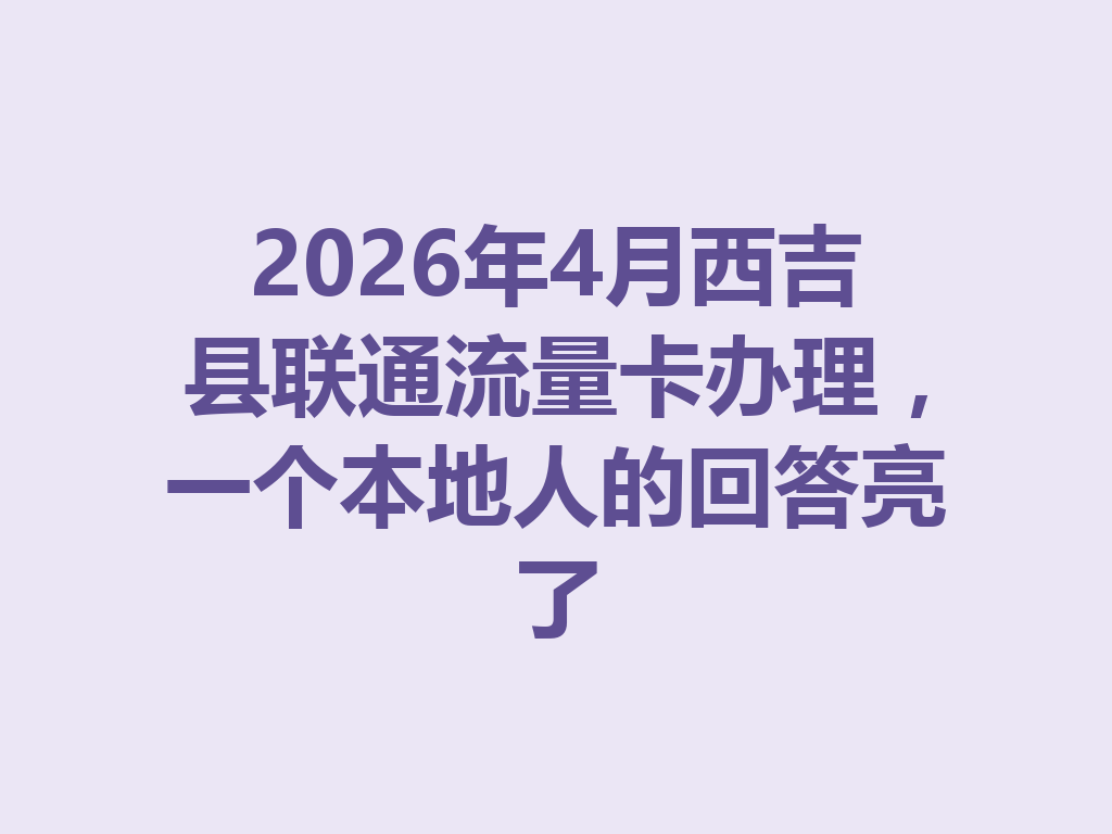 2026年4月西吉县联通流量卡办理，一个本地人的回答亮了