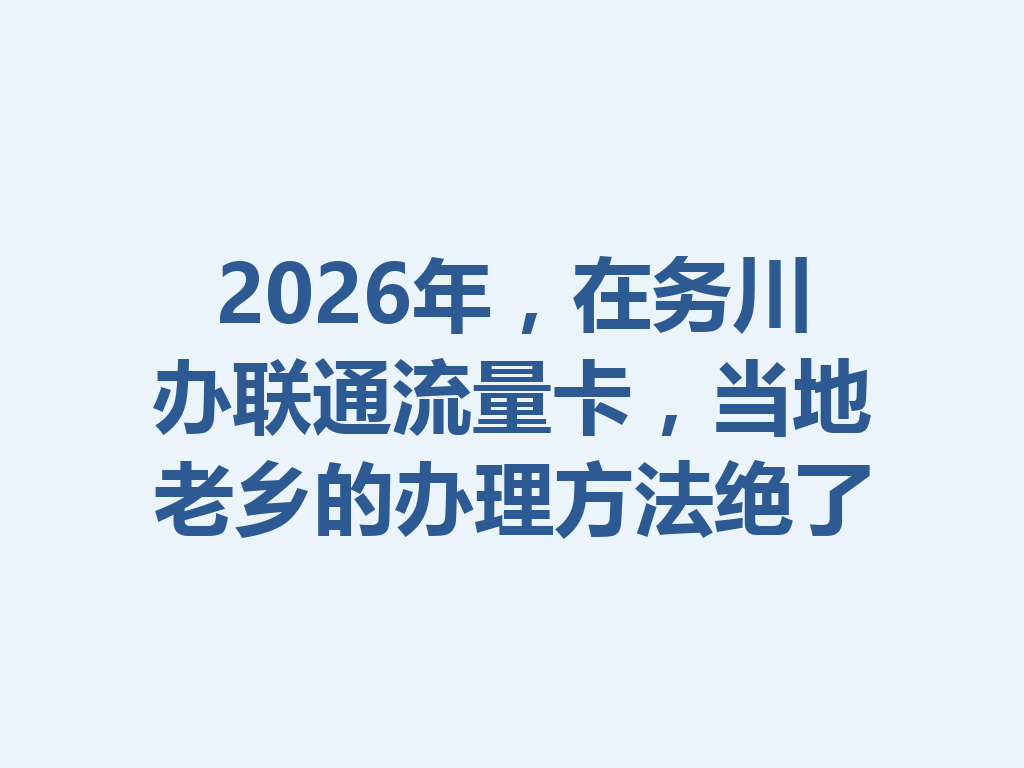 2026年，在务川办联通流量卡，当地老乡的办理方法绝了
