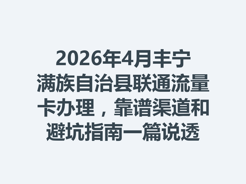 2026年4月丰宁满族自治县联通流量卡办理，靠谱渠道和避坑指南一篇说透