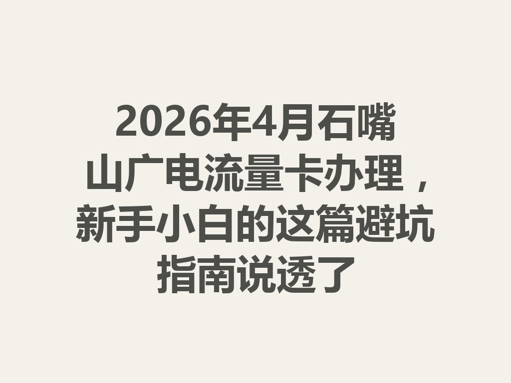 2026年4月石嘴山广电流量卡办理，新手小白的这篇避坑指南说透了