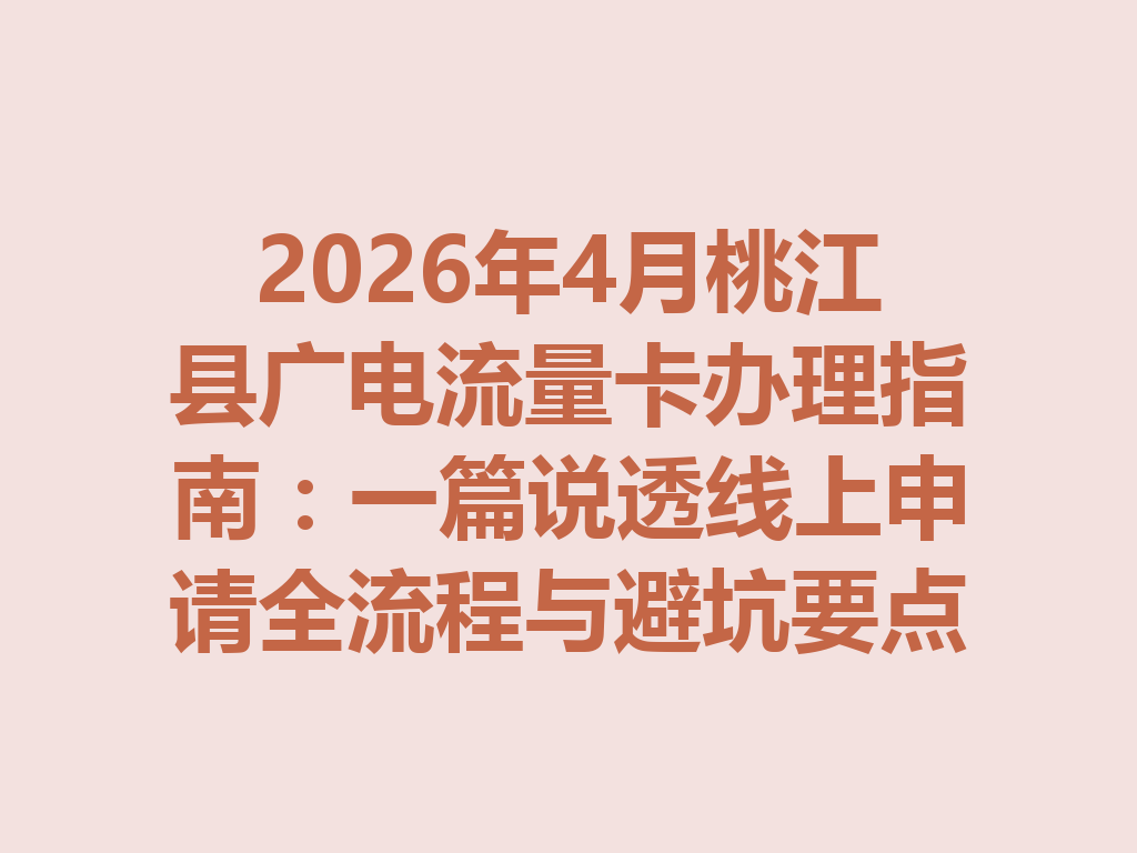 2026年4月桃江县广电流量卡办理指南：一篇说透线上申请全流程与避坑要点