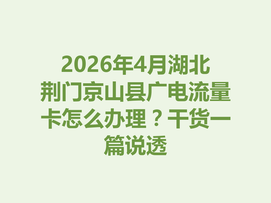 2026年4月湖北荆门京山县广电流量卡怎么办理？干货一篇说透