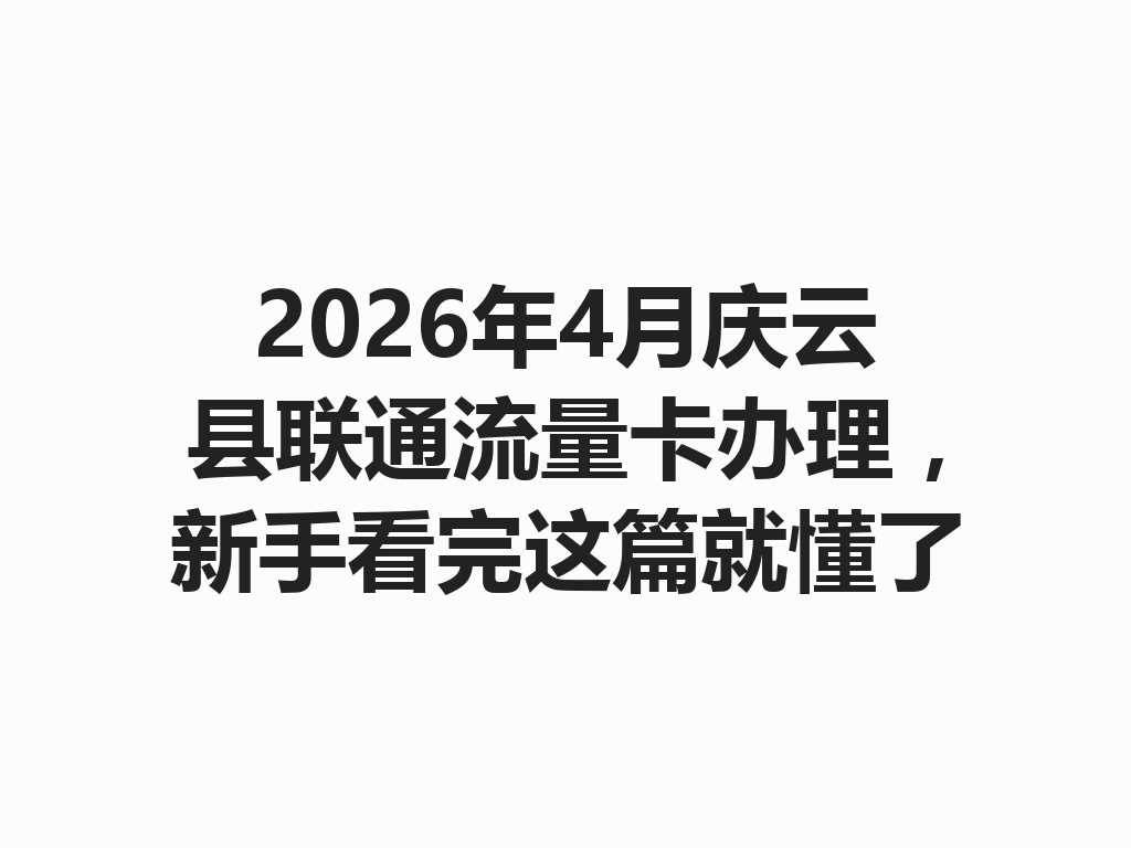 2026年4月庆云县联通流量卡办理，新手看完这篇就懂了
