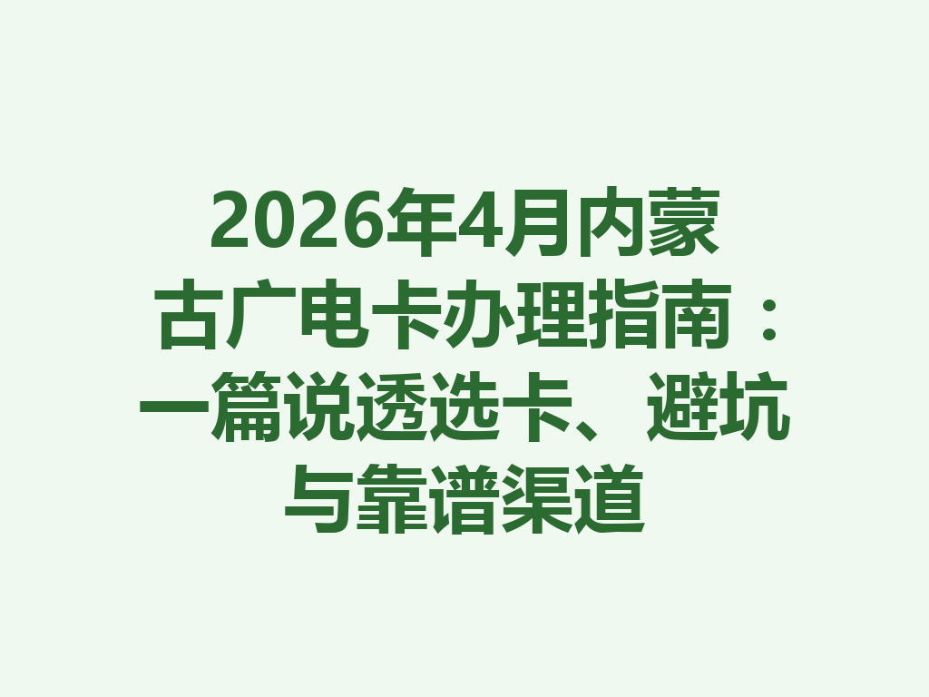2026年4月内蒙古广电卡办理指南：一篇说透选卡、避坑与靠谱渠道