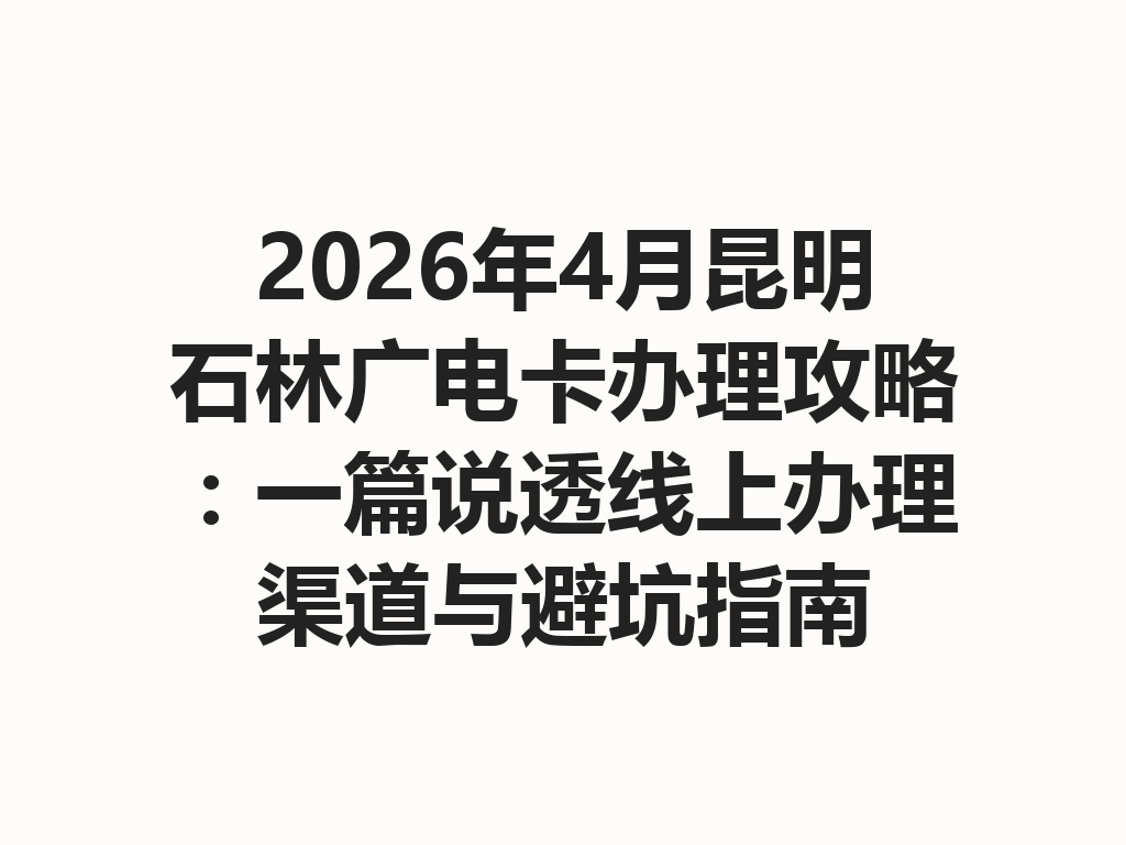 2026年4月昆明石林广电卡办理攻略：一篇说透线上办理渠道与避坑指南