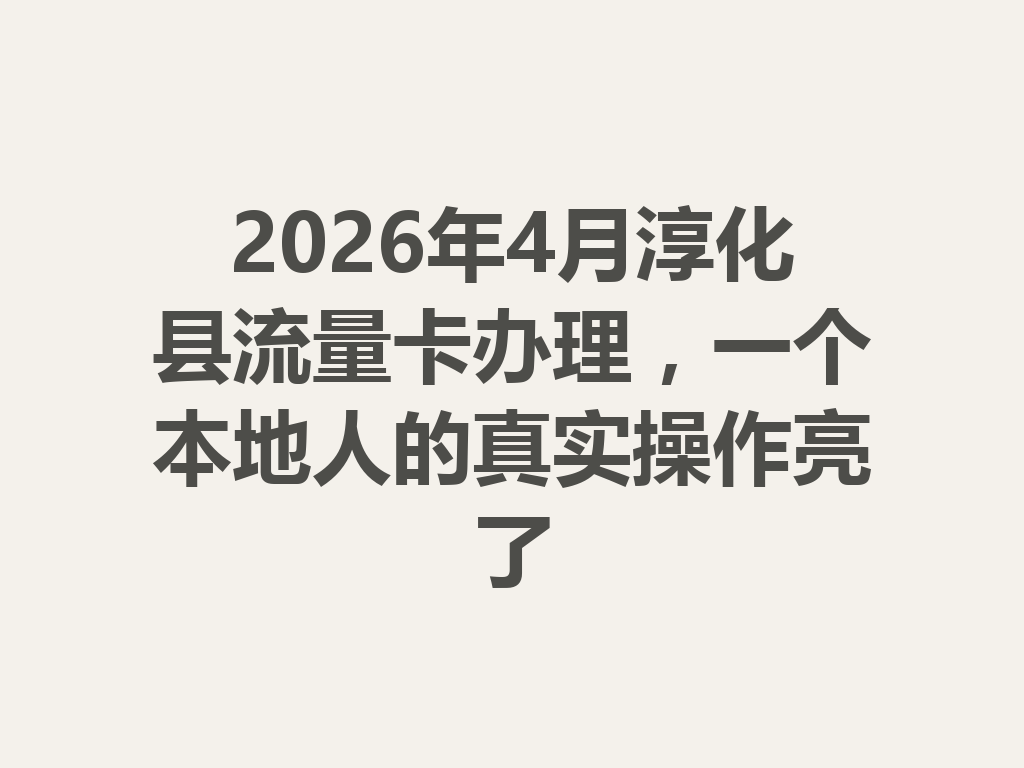 2026年4月淳化县流量卡办理，一个本地人的真实操作亮了