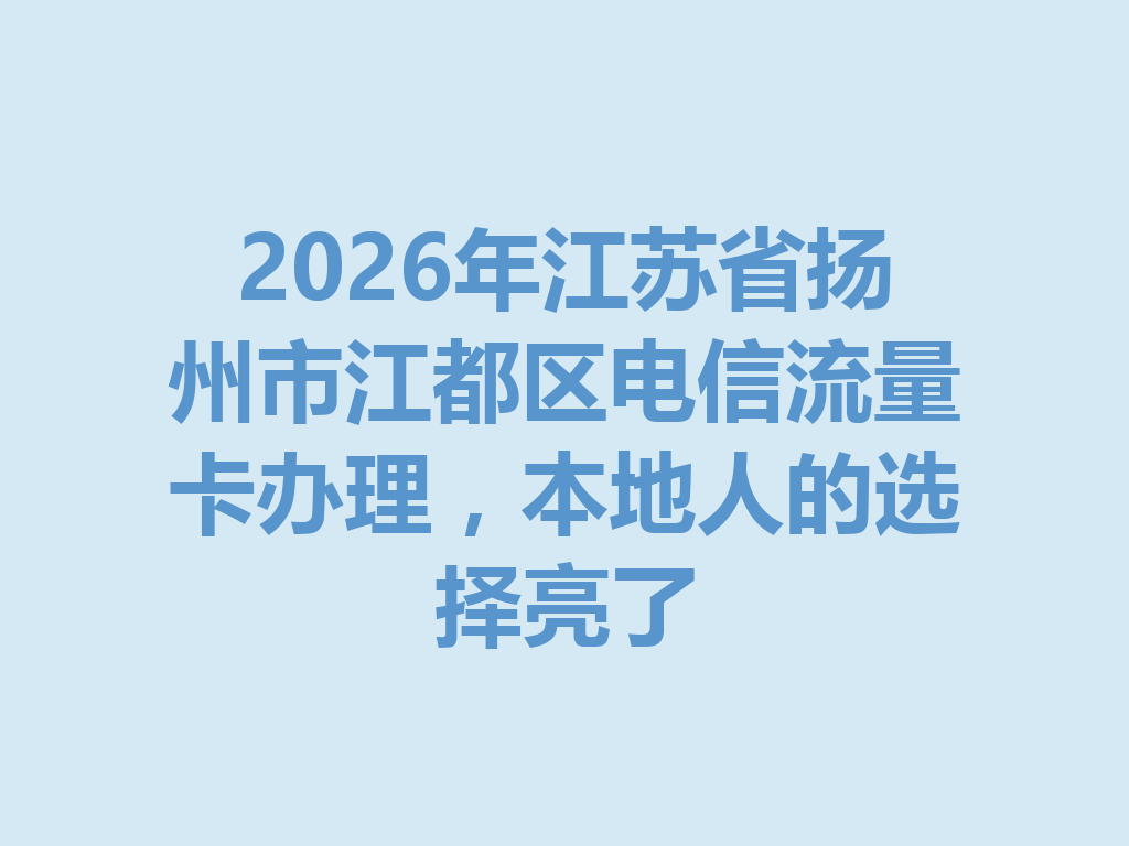 2026年江苏省扬州市江都区电信流量卡办理，本地人的选择亮了