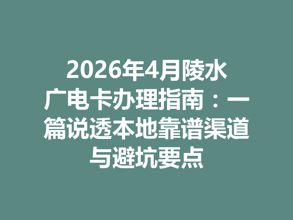 2026年4月陵水广电卡办理指南：一篇说透本地靠谱渠道与避坑要点